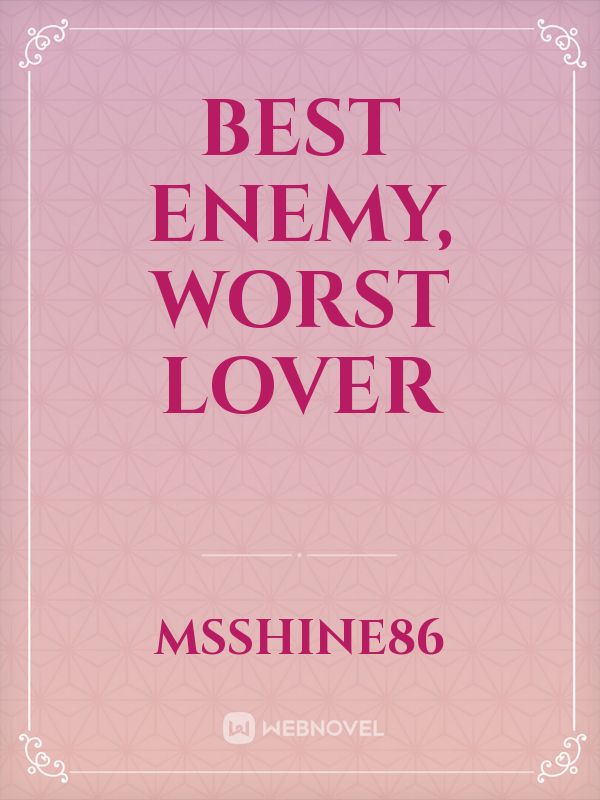 BEST ENEMY, WORST LOVER