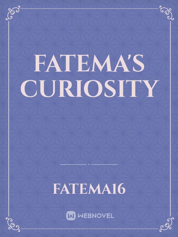 Fatema's curiosity