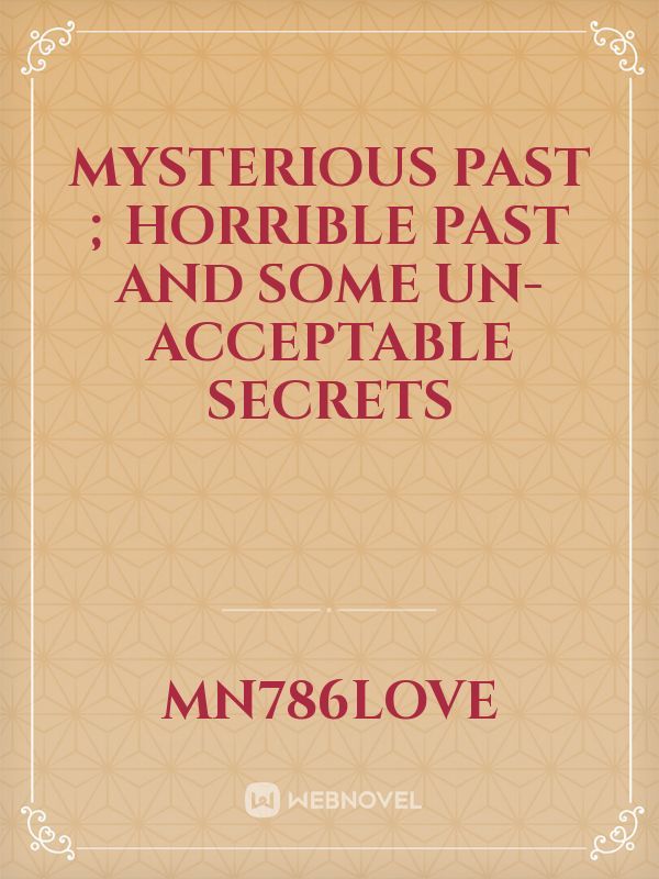 mysterious past ; horrible past and some un-acceptable secrets
