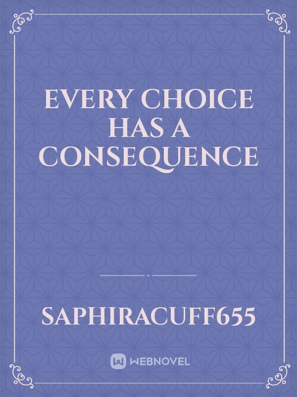Every Choice Has a Consequence