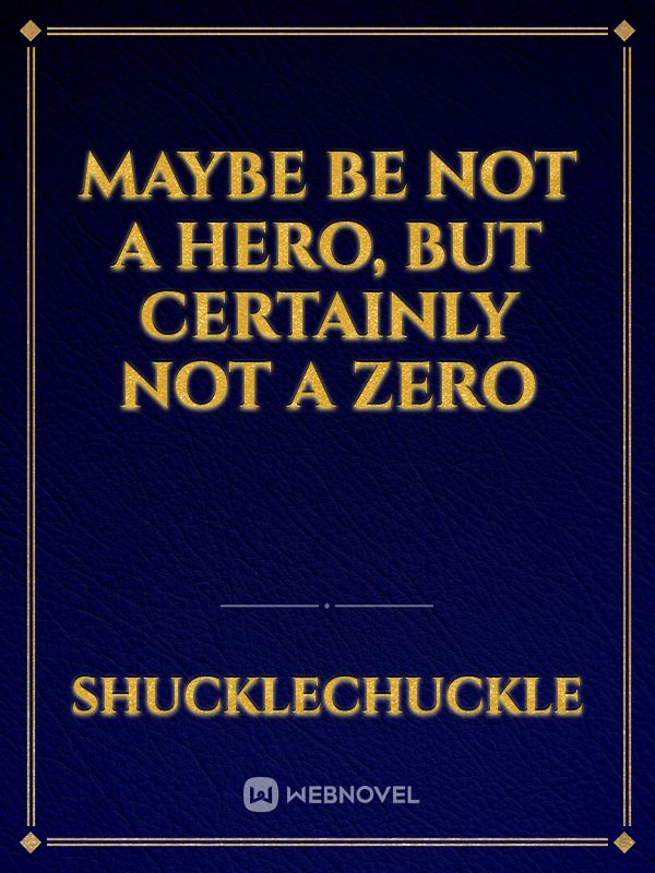 Maybe be not a Hero, but certainly not a Zero