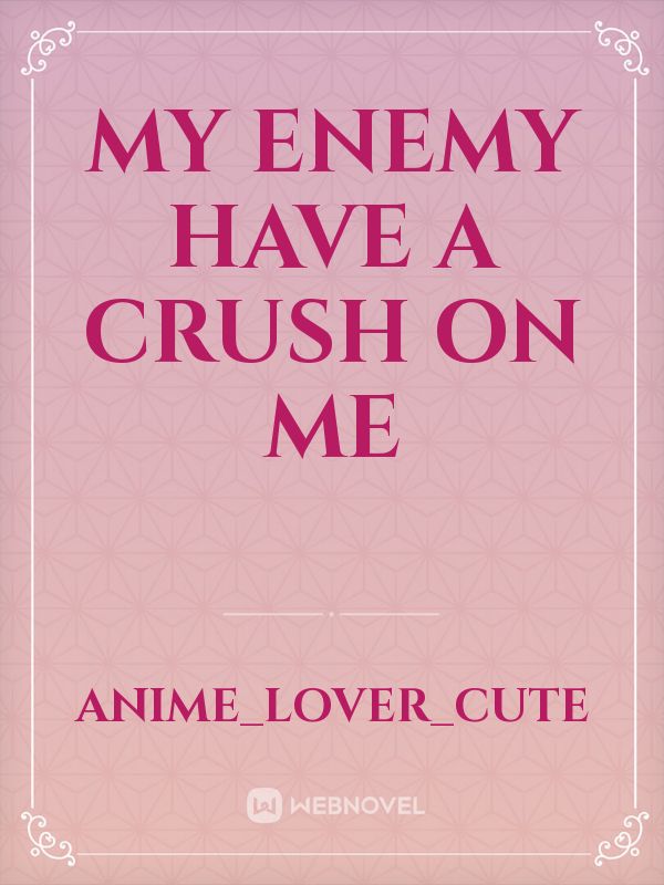 My enemy have a crush on me