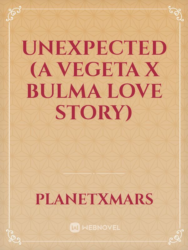 Unexpected (A Vegeta x Bulma love story)