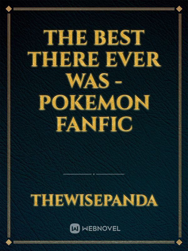 The Best There Ever Was - Pokemon Fanfic