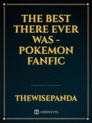 The Best There Ever Was - Pokemon Fanfic Book
