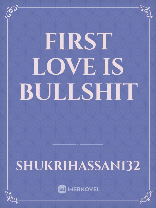 First love is bullshit