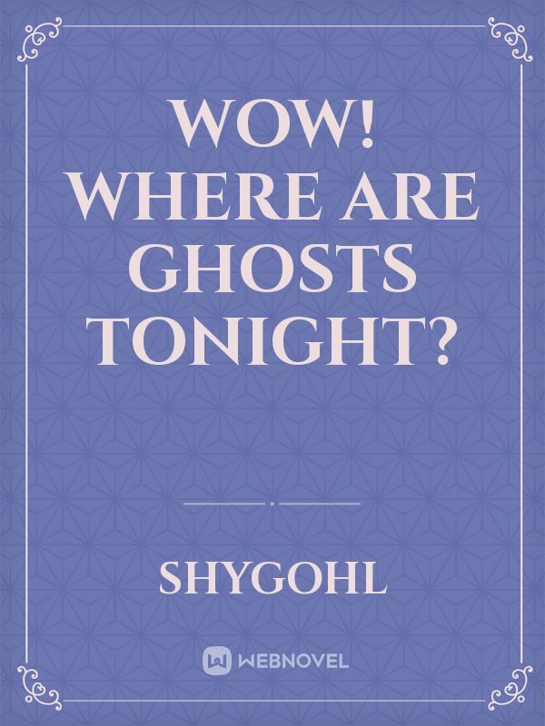 Wow! Where are ghosts tonight?