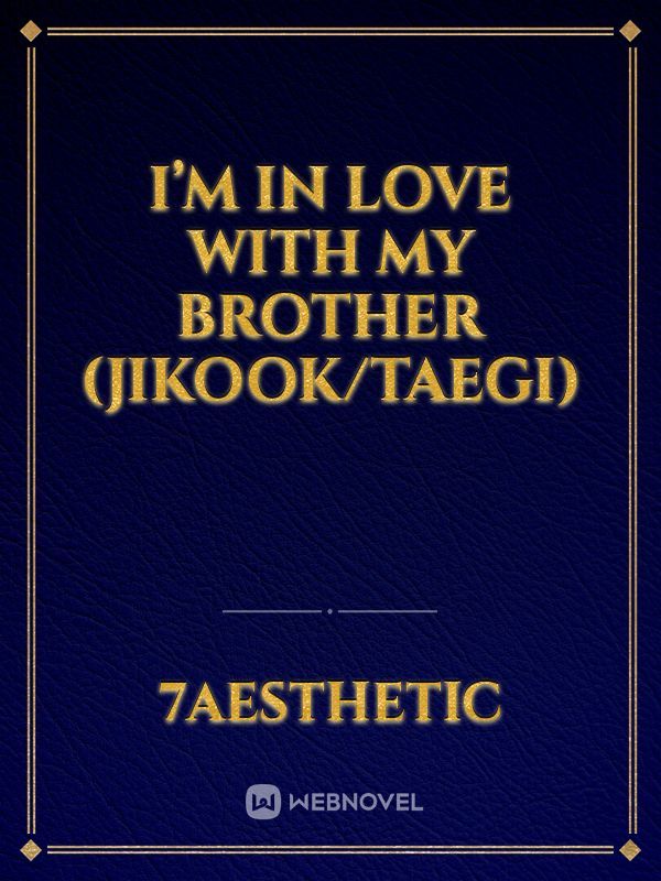 I’m in love with my brother (jikook/Taegi)