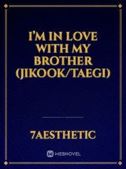 I’m in love with my brother (jikook/Taegi) Book