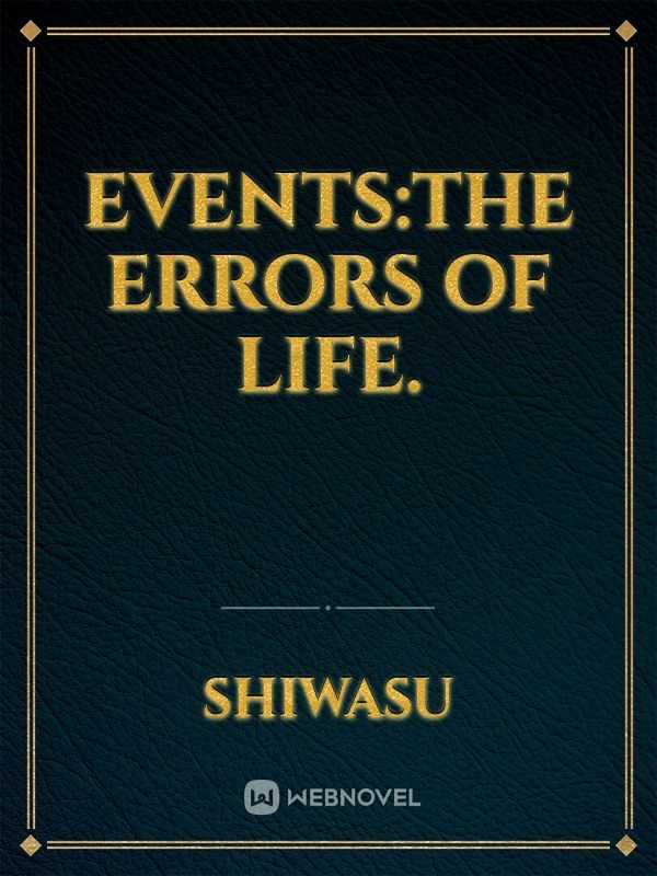 Events:The errors of life.