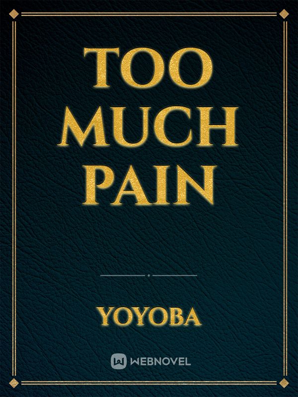 Too much Pain