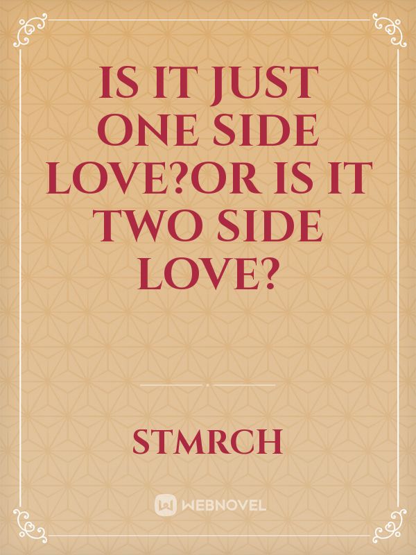 Is it just one side love?Or is it two side love?