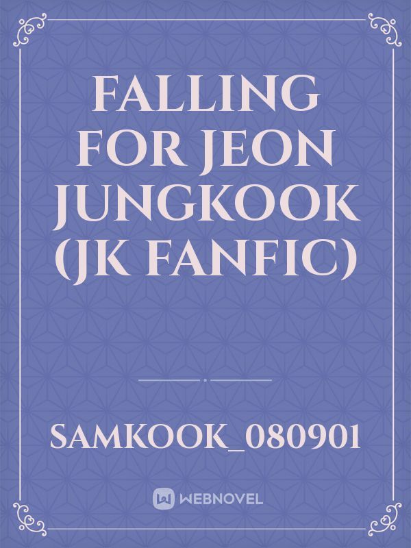 Falling for Jeon Jungkook
(JK fanfic)
