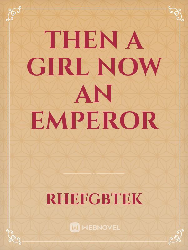 Then a Girl Now an Emperor