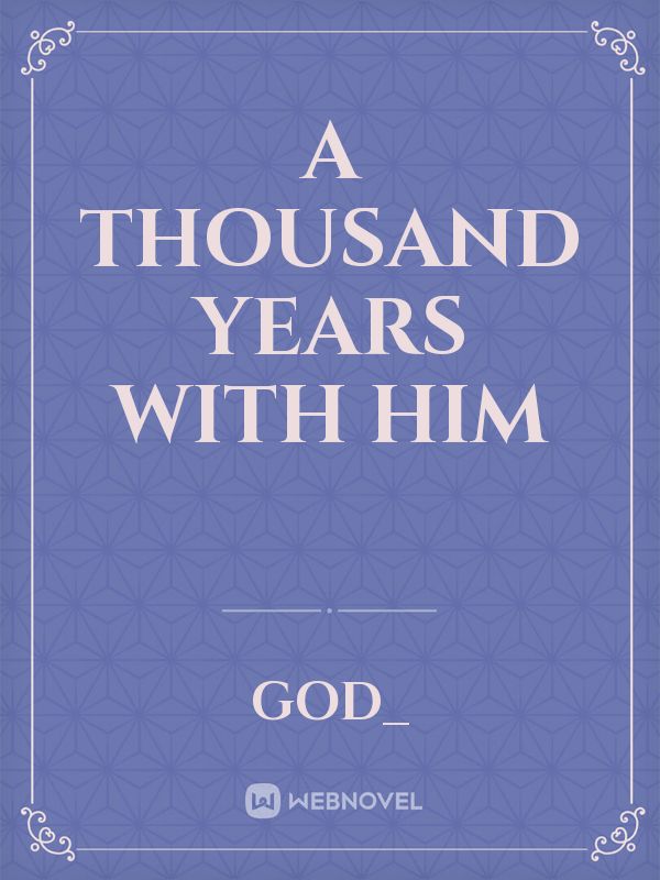 A Thousand Years With Him