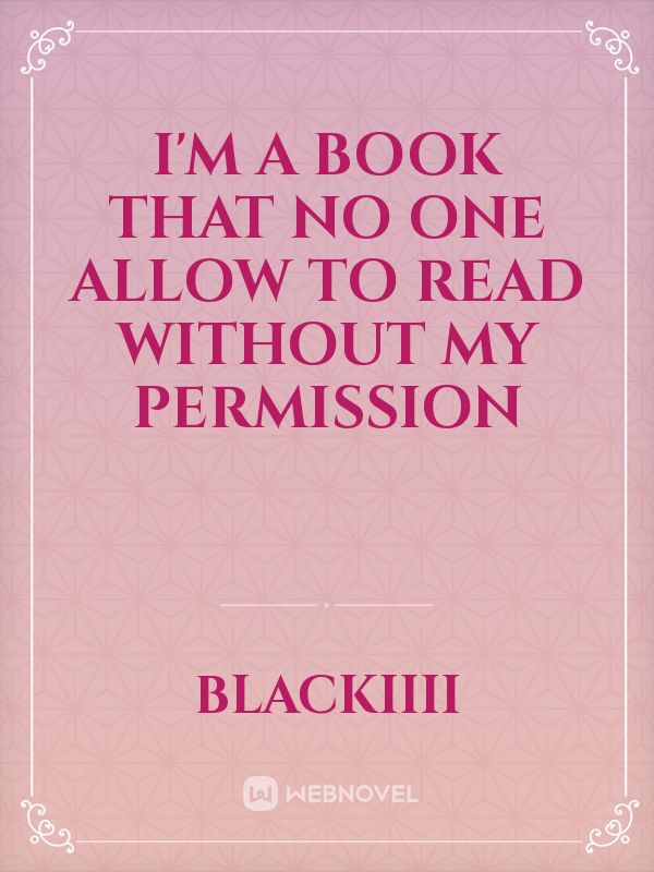 I'm a book that no one allow to read without my permission
