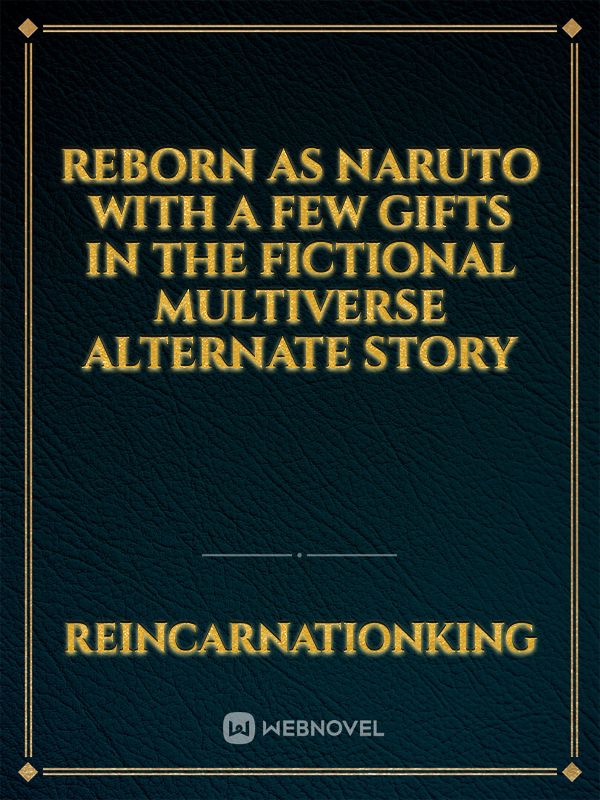 Reborn as naruto with a few gifts in the fictional multiverse alternate story