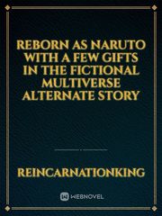 Reborn as naruto with a few gifts in the fictional multiverse alternate story Book
