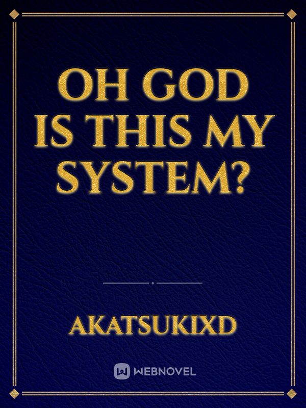 Oh God is this My System?