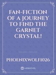 Fan-fiction of A journey to find the Garnet Crystal! Book