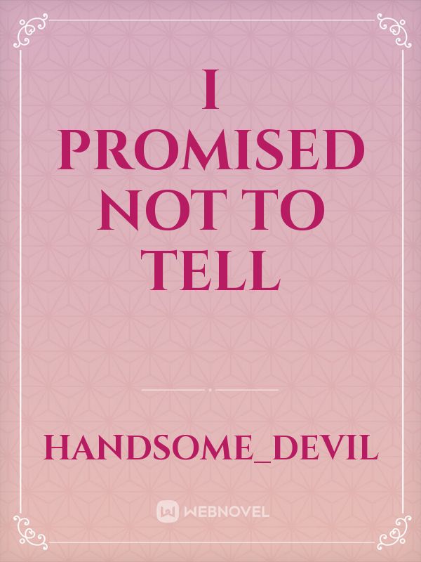 I promised not to tell