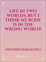 Life in two worlds, but I think my body is in the wrong world! Book