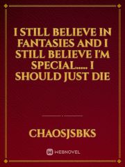 I STILL BELIEVE IN FANTASIES AND I STILL BELIEVE I'M SPECIAL..... I should just die Book