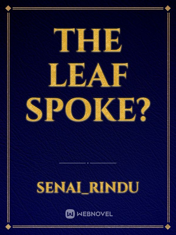 The leaf spoke?