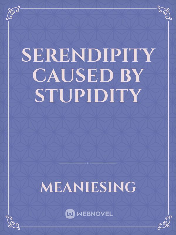 Serendipity caused by Stupidity