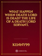 what happen when death lord is dead? The life of a death lord servant. Book