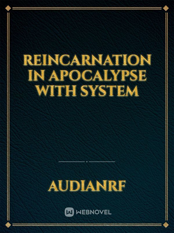 Reincarnation in apocalypse with system - audianrf - Webnovel