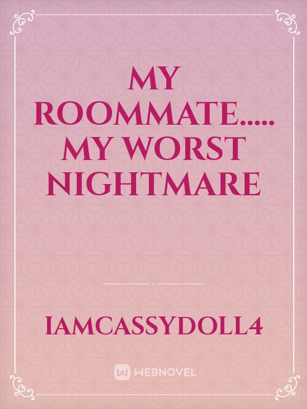 My roommate..... my worst Nightmare