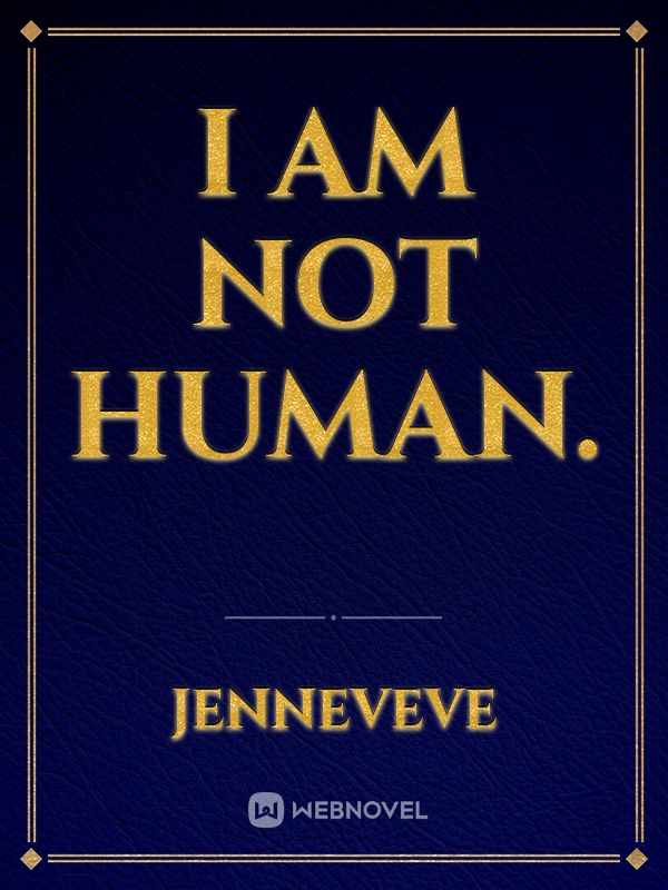 I am not human.