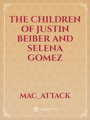 the children of justin beiber and Selena Gomez Book