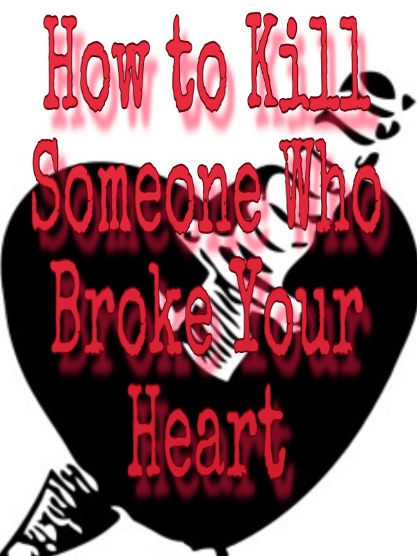 How to Kill Someone Who Broke Your Heart