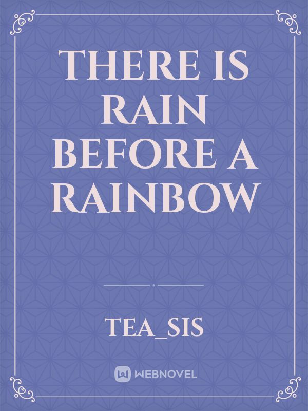 There Is Rain Before A Rainbow