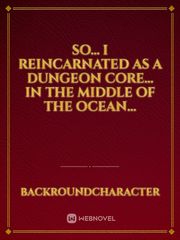 So... I Reincarnated as a Dungeon Core... In the Middle of the Ocean... Book