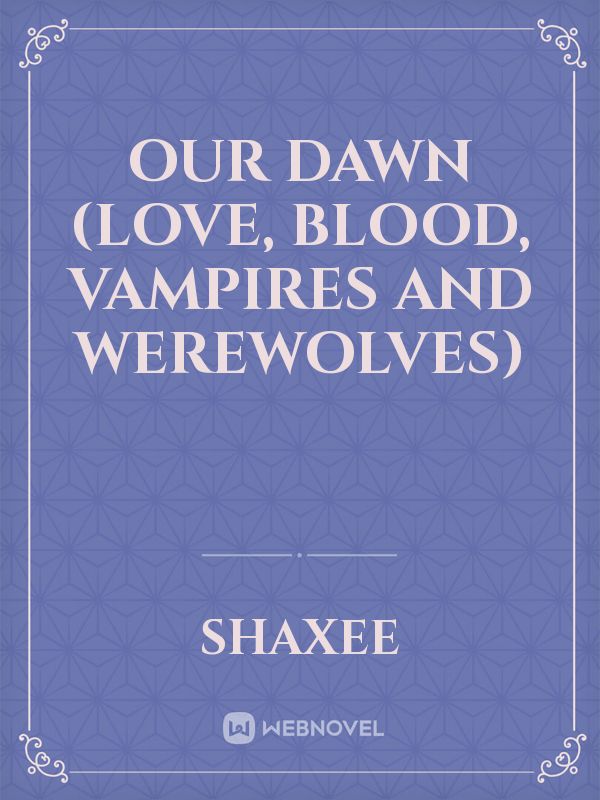 OUR DAWN (Love, Blood, Vampires and werewolves) Book