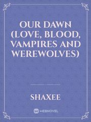 OUR DAWN (Love, Blood, Vampires and werewolves) Book