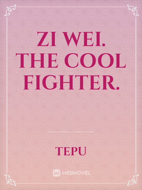Zi Wei.    The Cool Fighter.