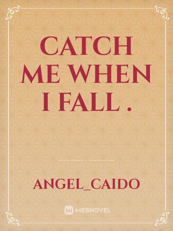 Catch me when i fall .
