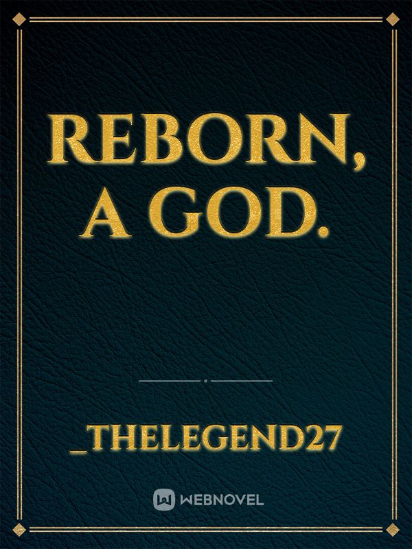 Reborn, a God.