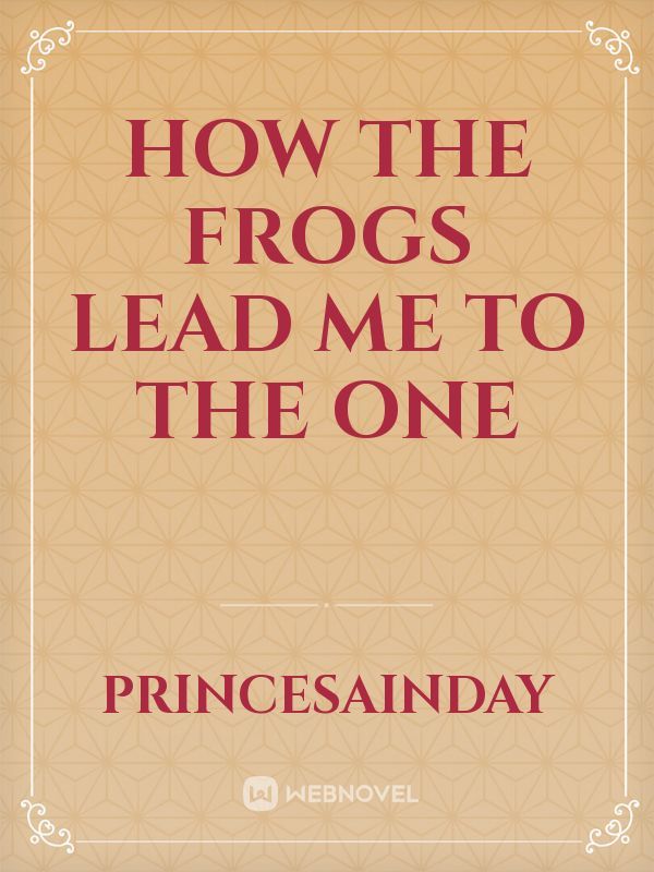 How the Frogs lead me to the One