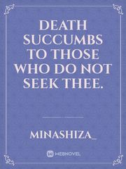 Death succumbs to those who do not seek thee. Book