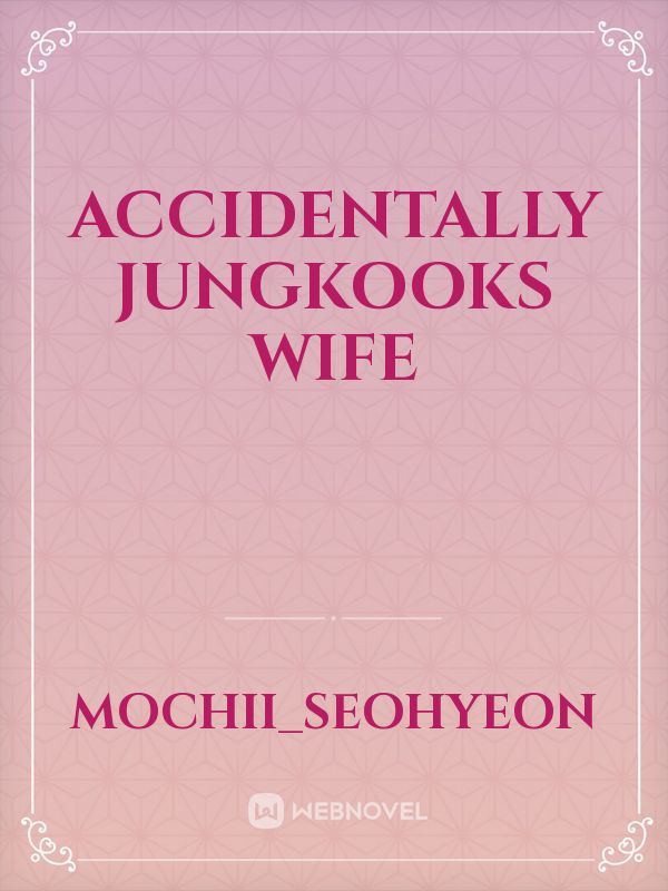 accidentally jungkooks wife
