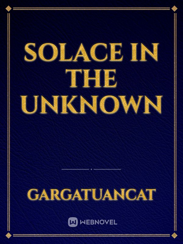Solace in the Unknown