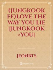 (Jungkook ff)Love the way you lie |Jungkook ×You| Book