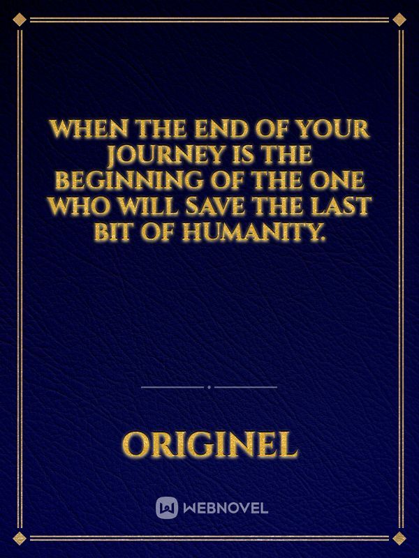 When the end of your journey is the beginning of the one who will save the last bit of humanity.