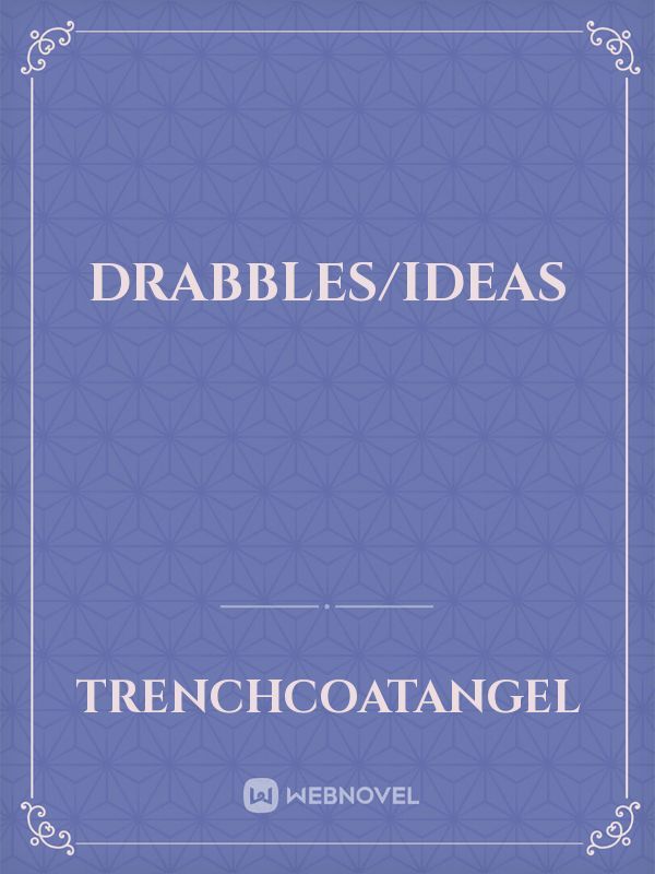 Drabbles/Ideas