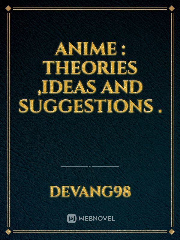 Anime : Theories ,Ideas and Suggestions .